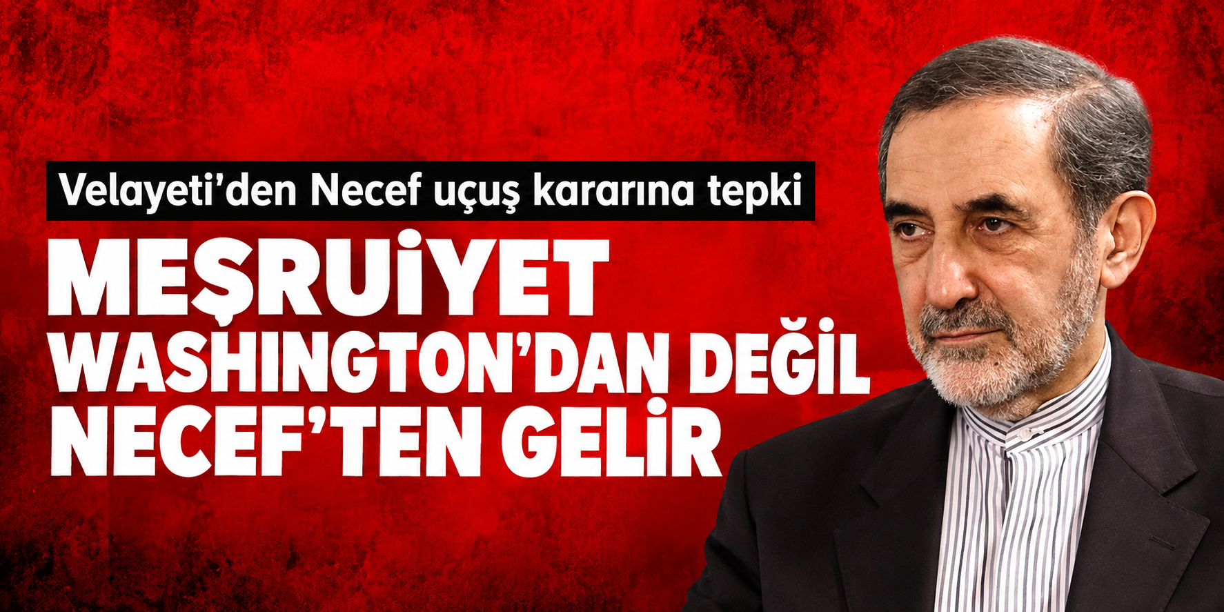 Velayeti'den Necef Uçuş Kararına Tepki: “Meşruiyet Washington'dan Değil Necef'ten Gelir”