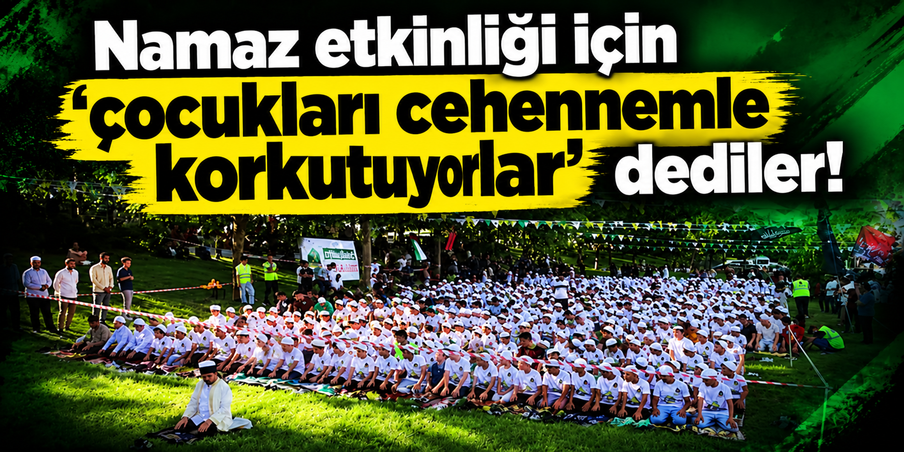 Namaz etkinliği için ''çocukları cehennemle korkutuyorlar'' dediler! Cehennem sizin seküler bataklığınız!