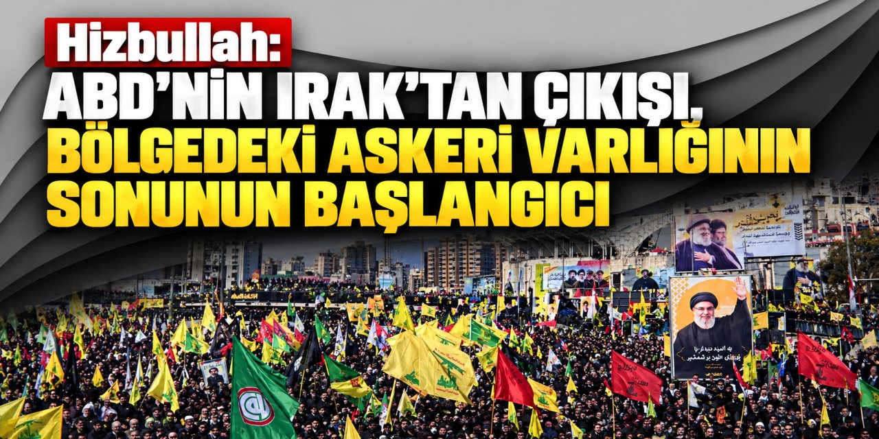Hizbullah: ABD’nin Irak’tan çıkışı, bölgedeki askeri varlığının sonunun başlangıcı