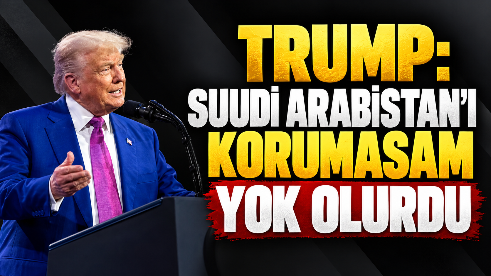 Trump: Suudi Arabistan'ı korumasam yok olurdu