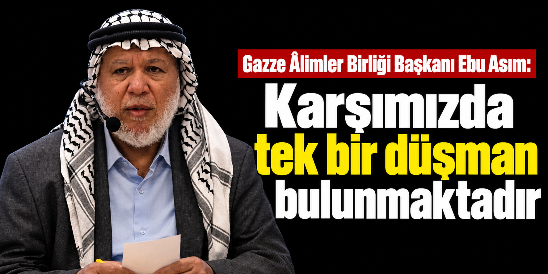 Gazze Âlimler Birliği Başkanı Ebu Asım: Karşımızda tek bir düşman bulunmaktadır