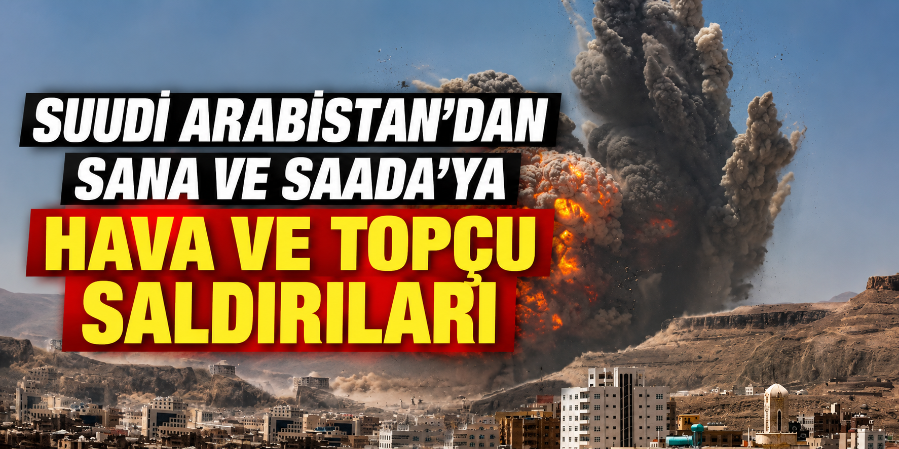 Suudi Arabistan’dan Sana ve Saada’ya hava ve topçu saldırıları