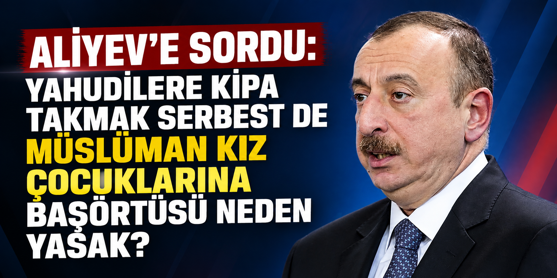 Aliyev'e sordu: Yahudilere kipa takmak serbest de Müslüman kız çocuklarına başörtüsü neden yasak?
