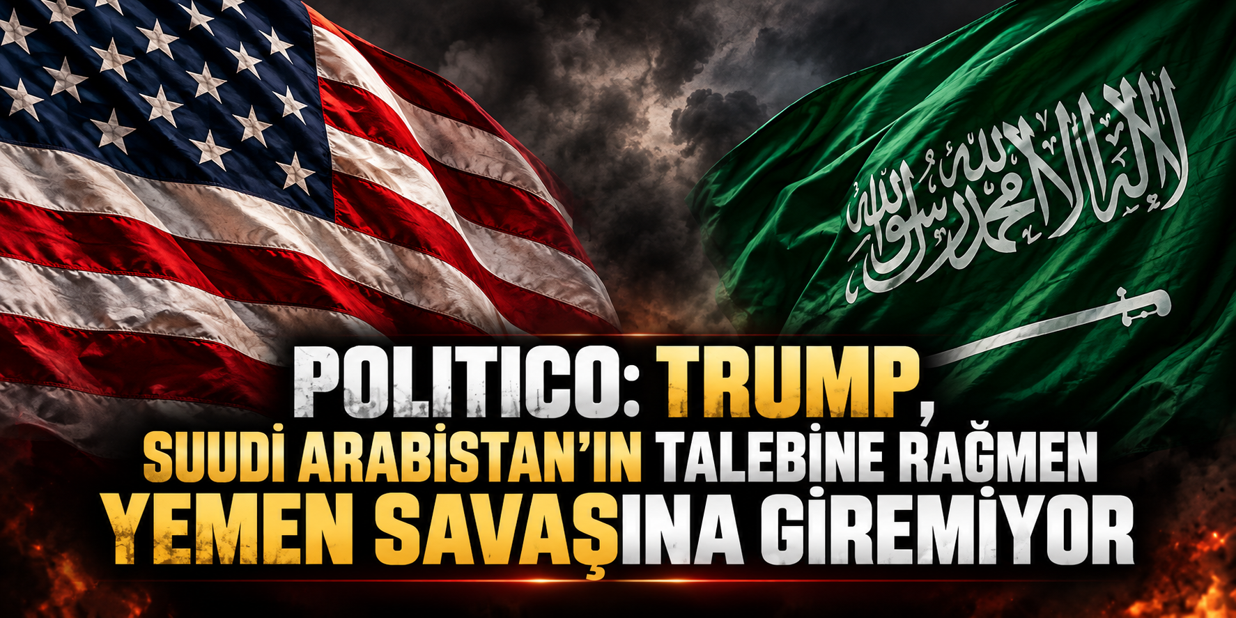 Politico: Trump, Suudi Arabistan’ın talebine rağmen Yemen savaşına giremiyor
