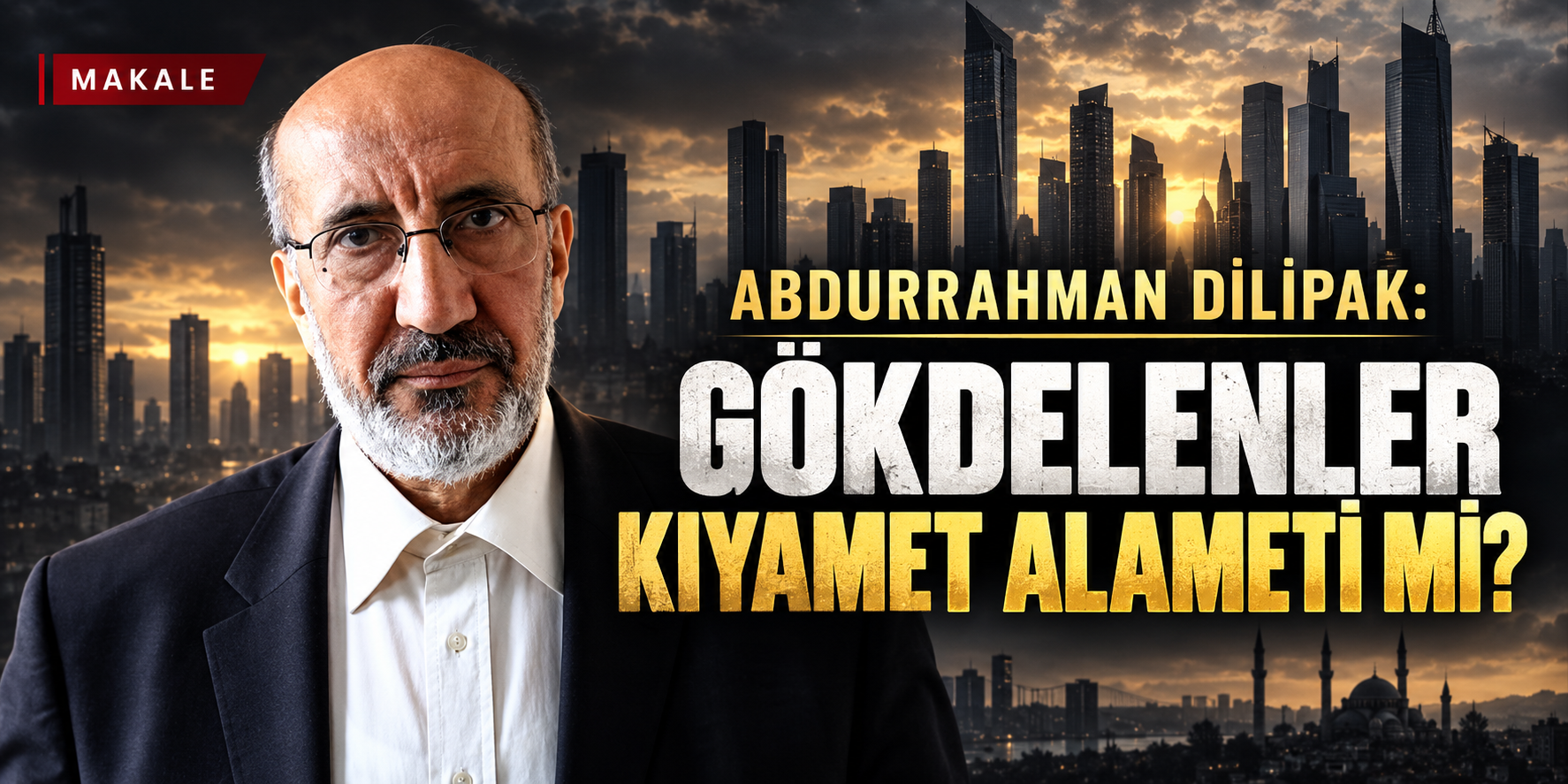 Abdurrahman Dilipak: Gökdelenler kıyamet alameti mi?