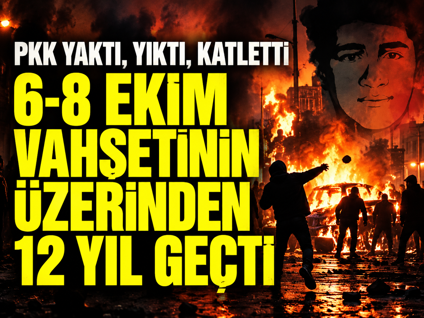 PKK YAKTI, YIKTI, KATLETTİ, 6-8 EKİM VAHŞETİNİN ÜZERİNDEN 12 YIL GEÇTİ