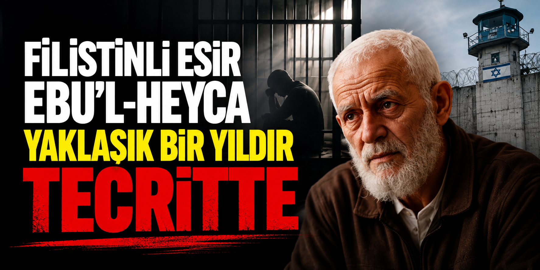 FİLİSTİNLİ ESİR EBU’L-HEYCA YAKLAŞIK BİR YILDIR TECRİTTE