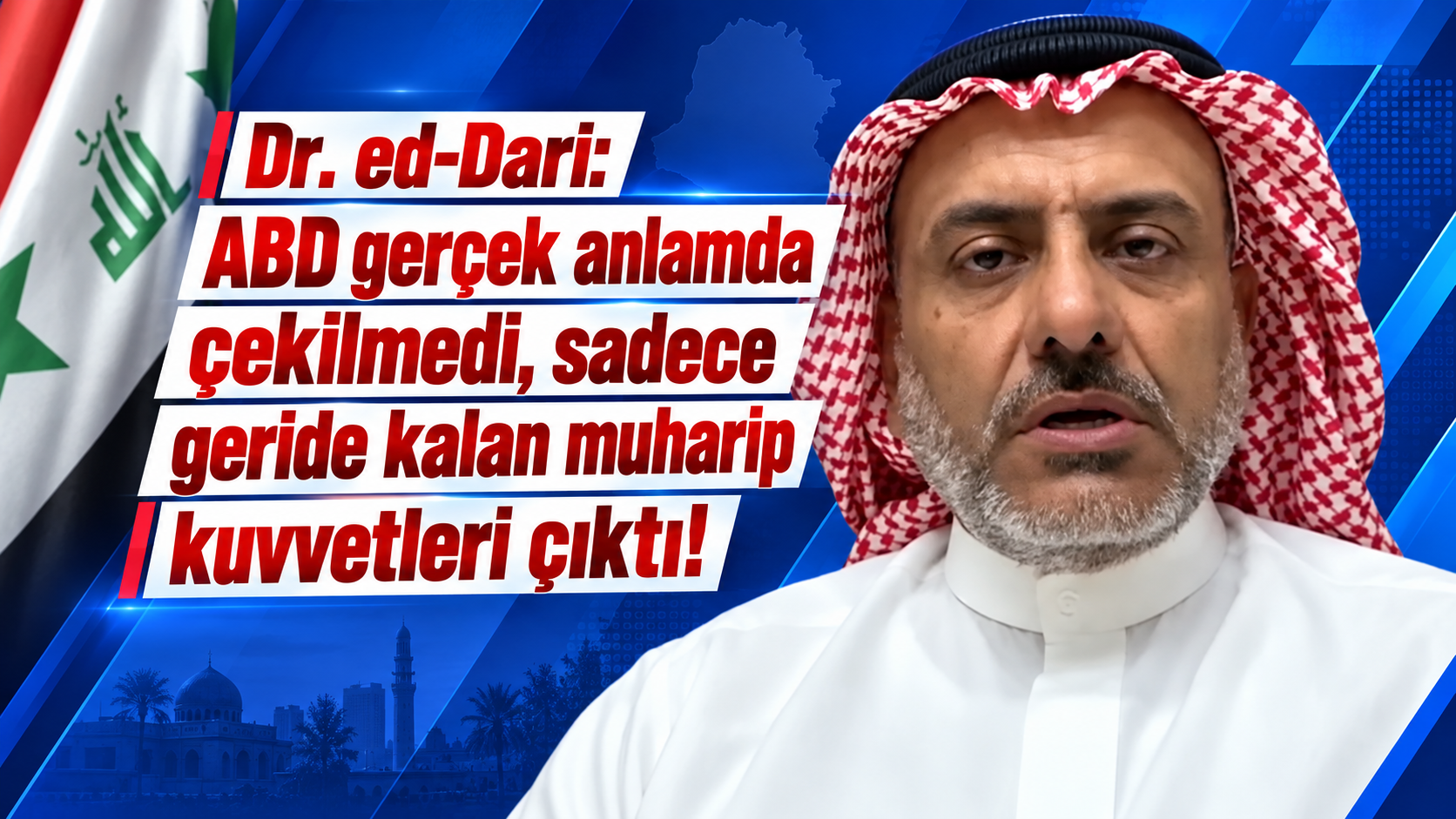 Dr. ed-Dari: ABD gerçek anlamda çekilmedi, sadece geride kalan muharip kuvvetleri çıktı!