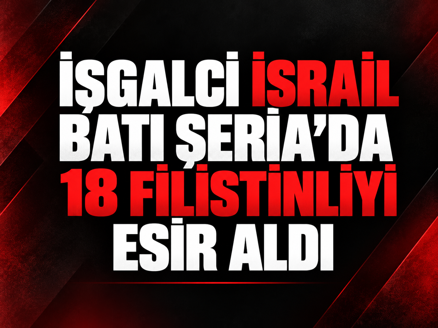 İşgalci İsrail Batı Şeria'da 18 Filistinliyi esir aldı