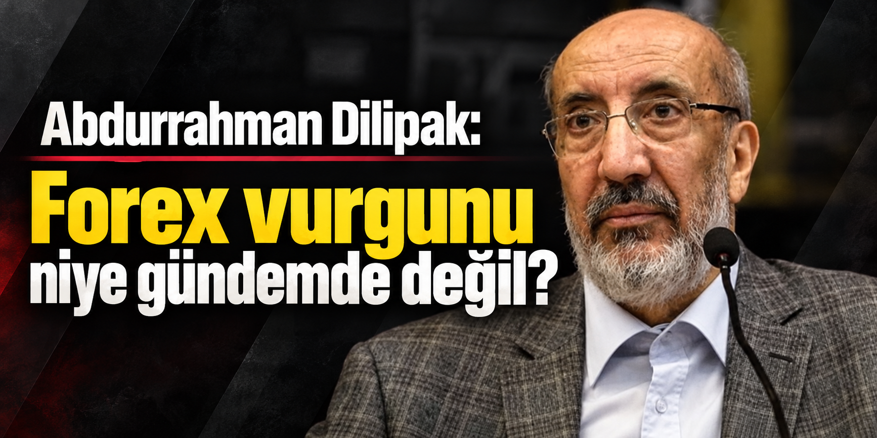 Abdurrahman Dilipak: Forex vurgunu niye gündemde değil?