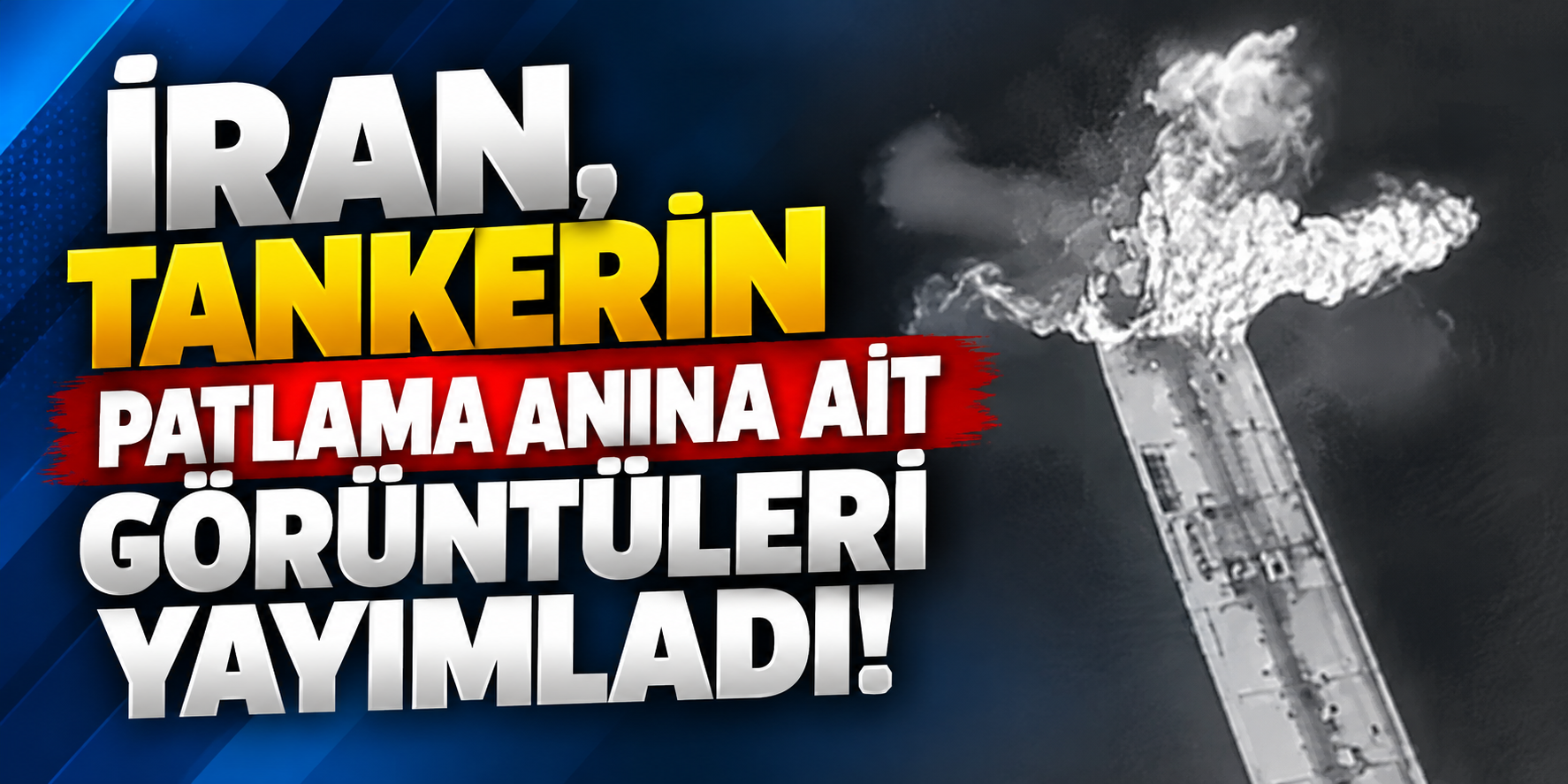 İran Görüntüleri Yayımladı Tanker'in Patlama Anı!