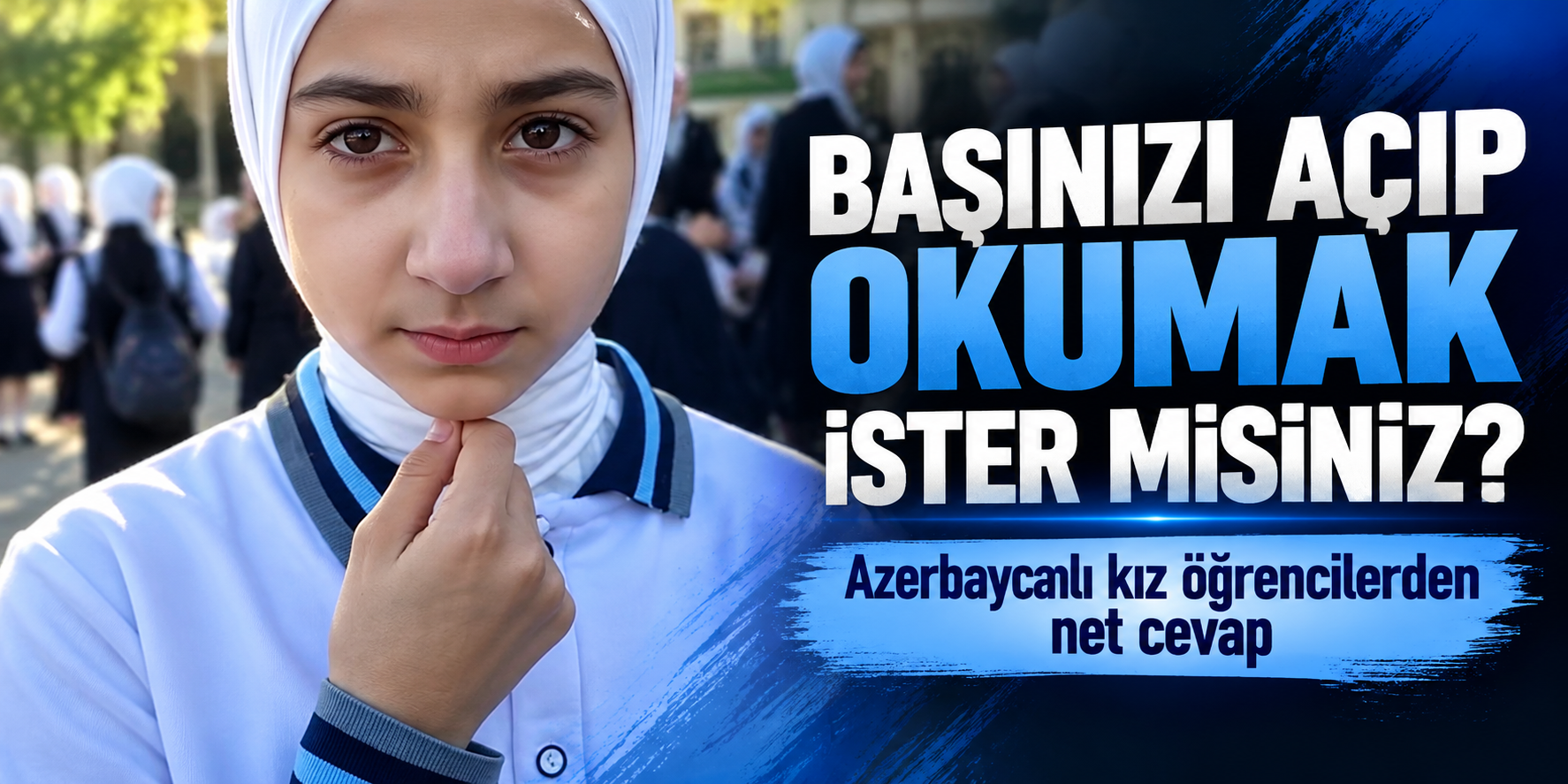 “Başınızı açıp okumak ister misiniz” sorusuna Azerbaycanlı kız öğrencilerden net cevap!