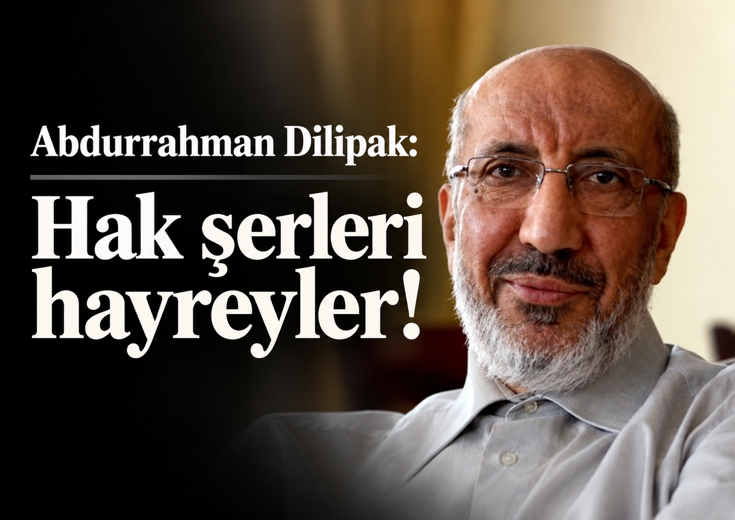 Abdurrahman Dilipak: Hak şerleri hayreyler!