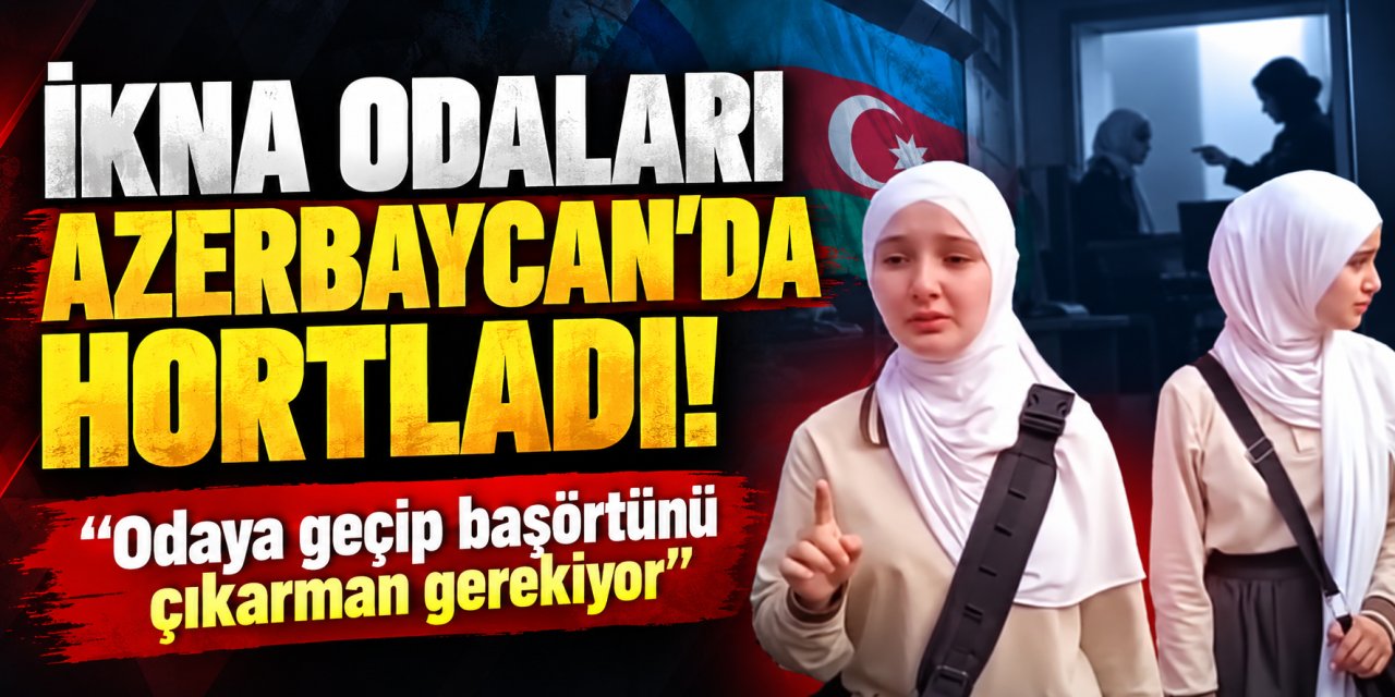 İkna odaları Azerbaycan’da hortladı: Odaya geçip başörtünü çıkarman gerekiyor