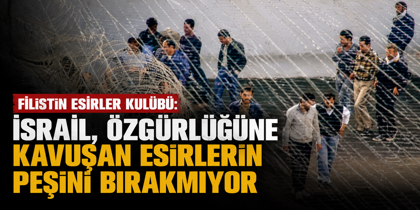 Filistin Esirler Kulübü: İşgalci İsrail, Serbest Bırakılan 80 Filistinliyi Yeniden Hedef Alıyor