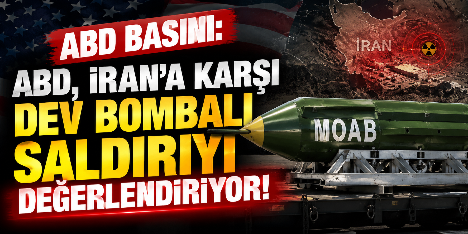 CNN: ABD, İran’a Karşı “Tüm Bombaların Anası”nı Kullanmayı Değerlendiriyor