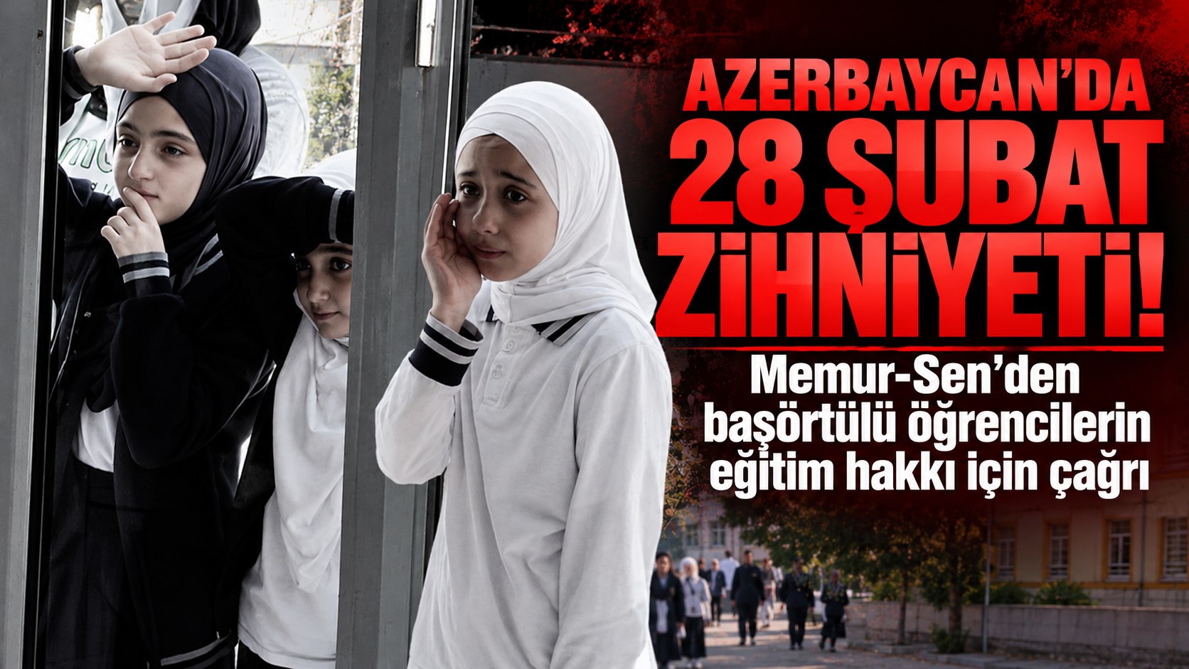 Azerbaycan'da 28 Şubat zihniyeti! Memur-Sen’den başörtülü öğrencilerin eğitim hakkı için çağrı