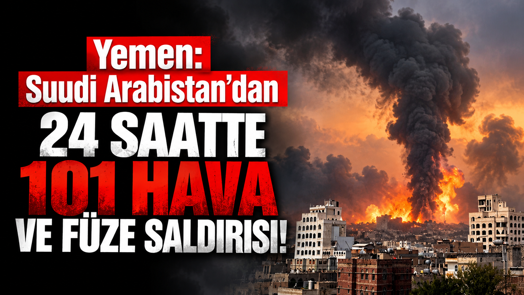 Yemen: Suudi Arabistan'dan son 24 saatte 101 hava ve füze saldırısı düzenledi