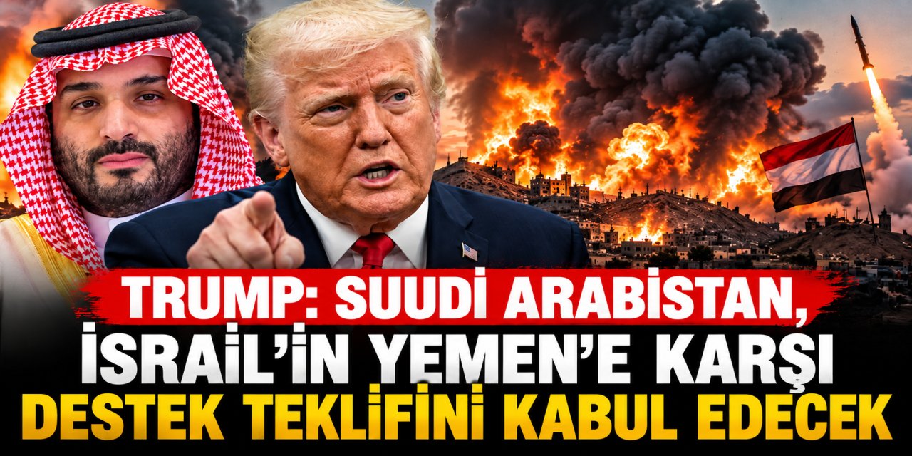 Trump: Suudi Arabistan, İsrail’in Yemen'e karşı destek teklifini kabul edecek