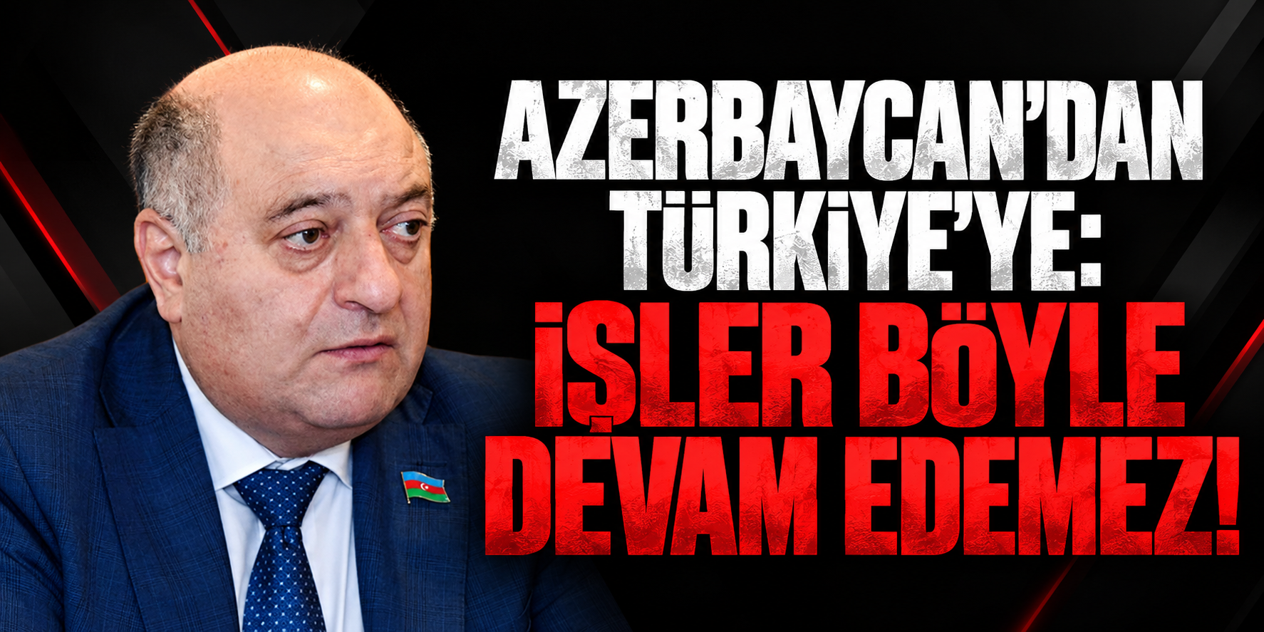 Azerbaycan'dan Türkiye'ye: İşler böyle devam edemez!