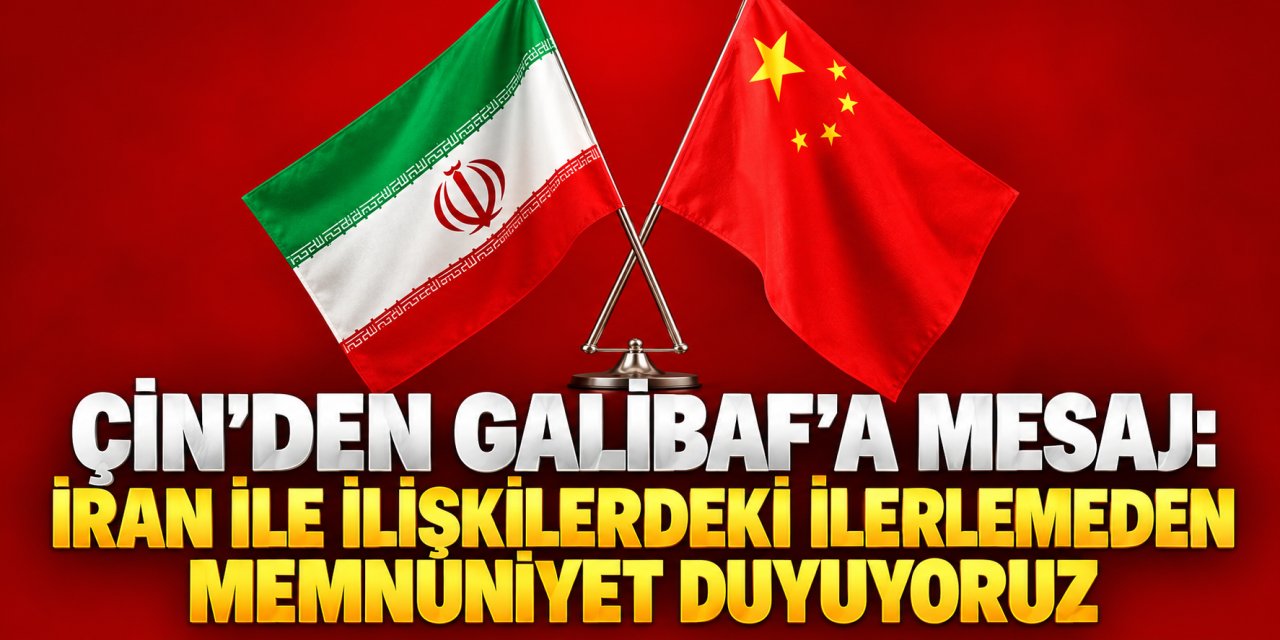 Çin’den Galibaf’a Mesaj: İran ile İlişkilerdeki İlerlemeden Memnuniyet Duyuyoruz