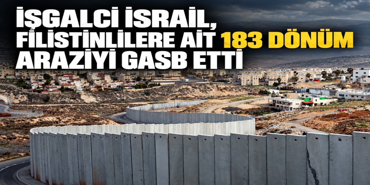 İşgalci İsrail, Filistinlilere ait 183 dönüm araziyi gasb etti