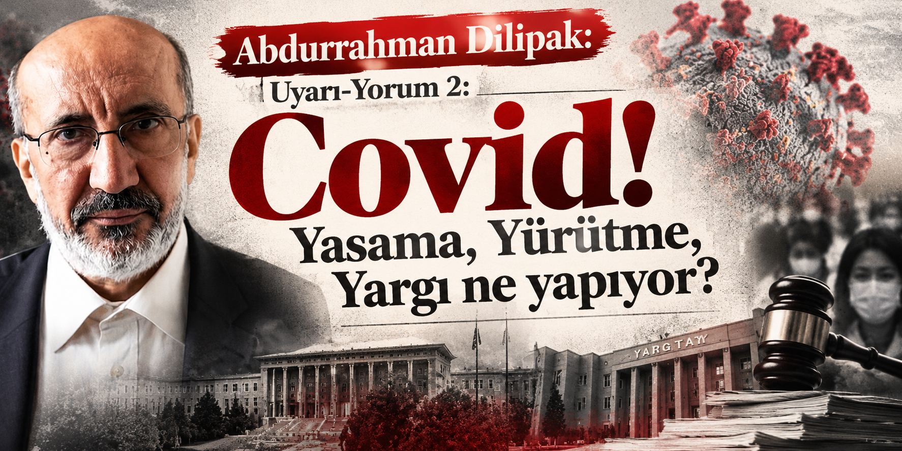 Abdurrahman Dilipak: Uyarı-Yorum 2: Covid! Yasama, Yürütme, Yargı ne yapıyor?