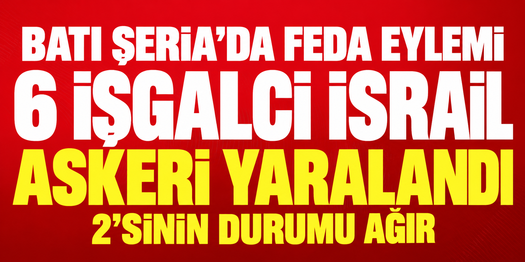 Batı Şeria'da Feda Eylemi: 6 İşgalci İsrail Askeri Yaralandı