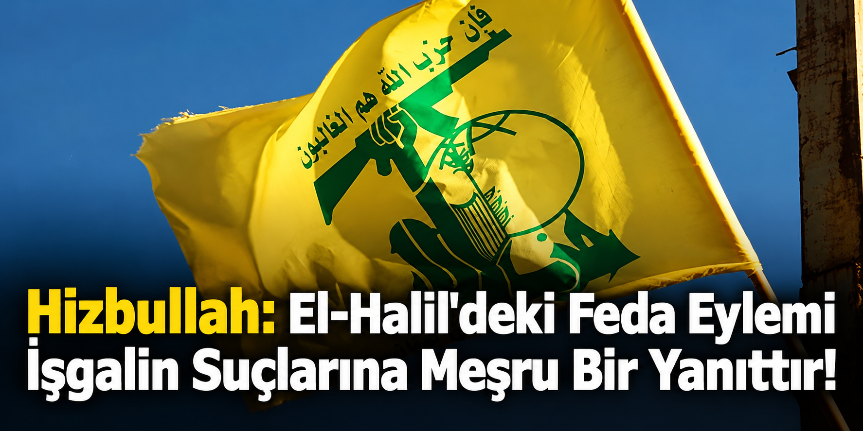 Hizbullah'tan El-Halil'deki Feda Eylemine Destek: İşgalin Suçlarına Meşru Bir Yanıt!
