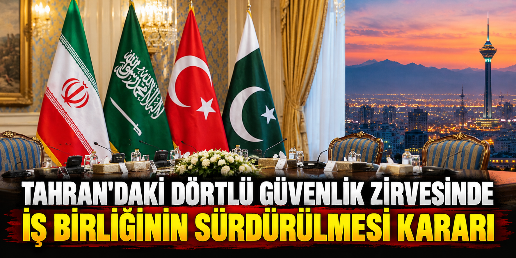 Tahran'daki Dörtlü Güvenlik Zirvesinde İş Birliğinin Sürdürülmesi Kararı