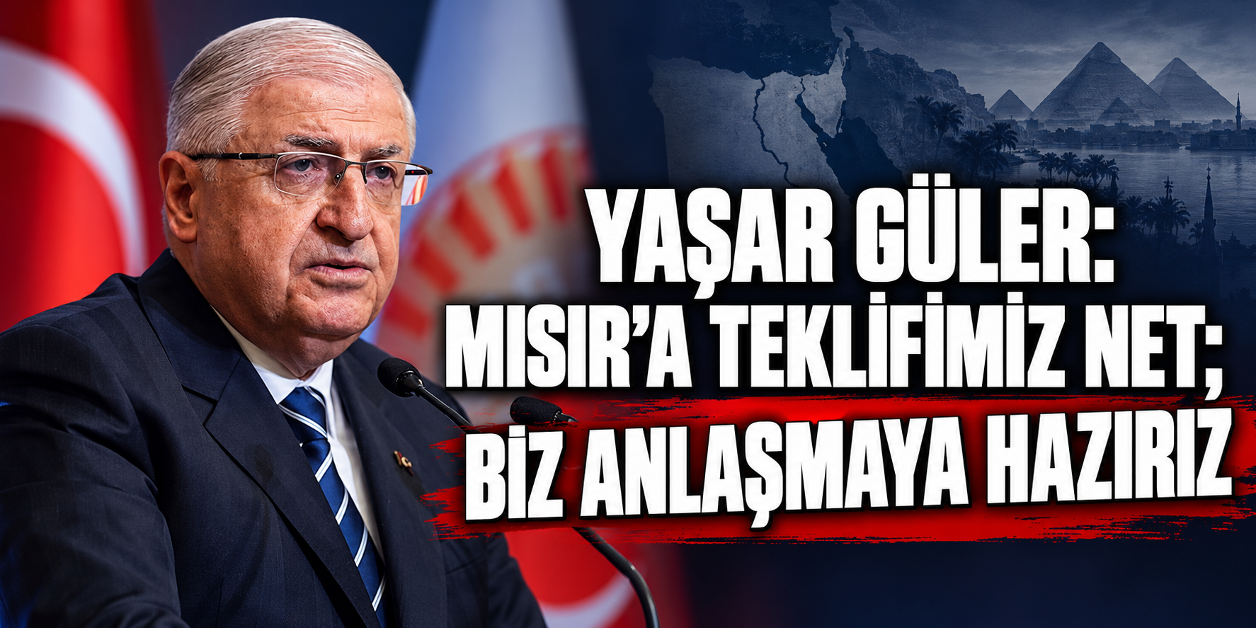 Yaşar Güler: Mısır'a teklifimiz net; biz anlaşmaya hazırız