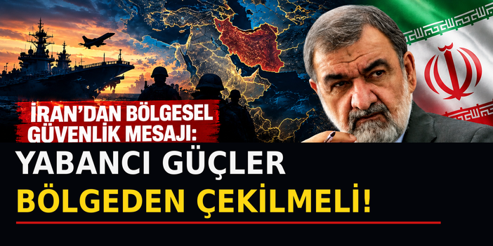 İran'dan Bölgesel Güvenlik Mesajı: Yabancı Güçler Bölgeden Çekilmeli!