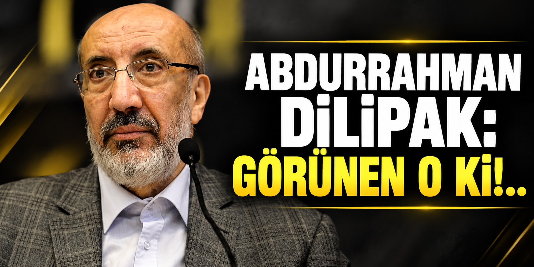 Abdurrahman Dilipak: Görünen O ki