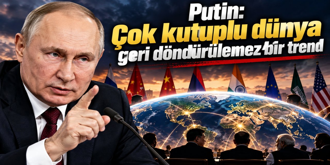 Putin: Çok kutuplu dünya geri döndürülemez bir trend