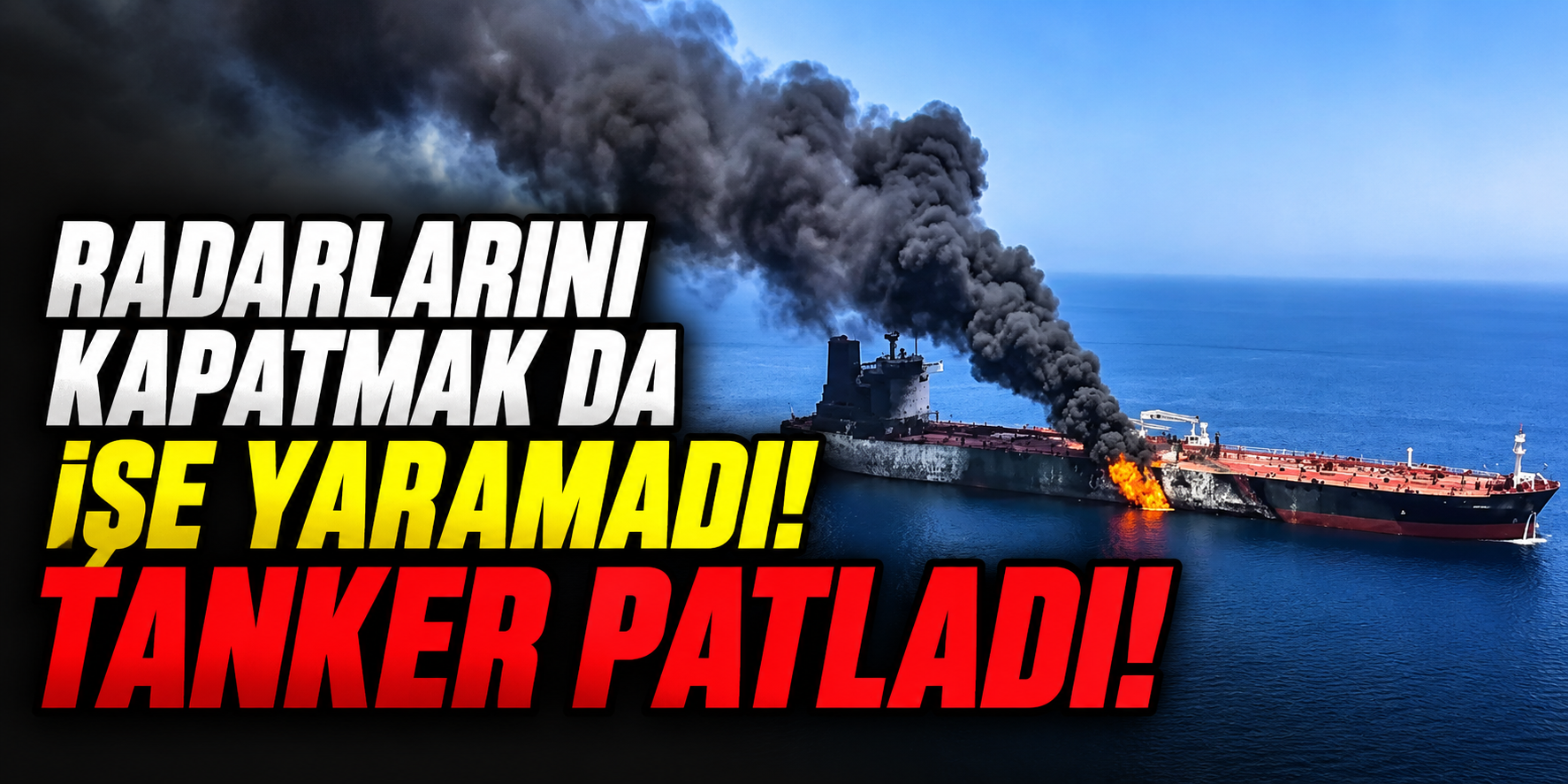 Radarlarını kapatarak Hürmüz'den çıkmaya çalışan 3 petrol tankeri patladı