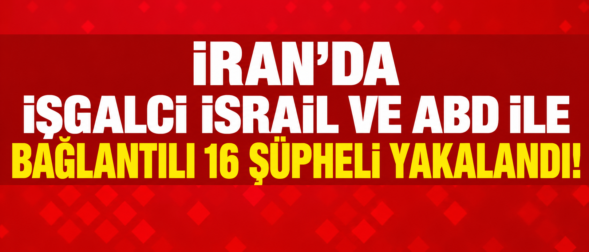 İran'da 4 Ayrı Hücre Çökertildi: 16 Şüpheli Yakalandı!