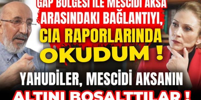 Abdurrahman Dilipak: Gap Bölgesi ile Mescidi Aksa Bağlantısını, CIA Raporunda Okudum!