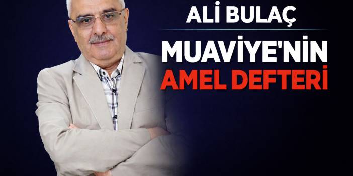 Ali Bulaç: Muaviye’nin Amel Defteri
